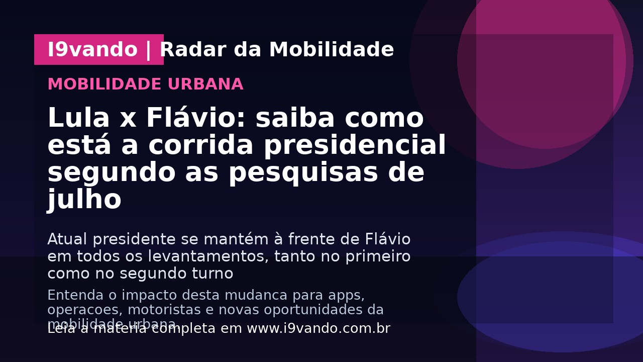 Lula x Flávio: saiba como está a corrida presidencial segundo as pesquisas de julho