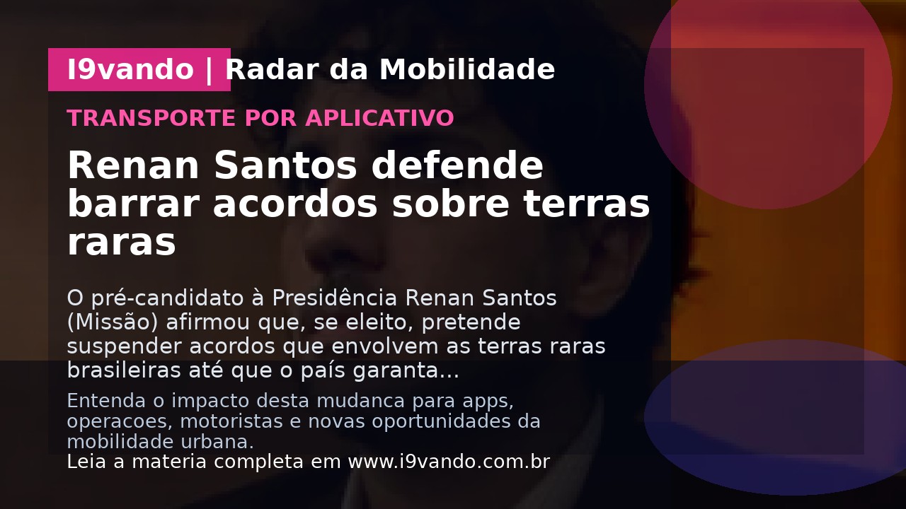 Renan Santos defende barrar acordos sobre terras raras