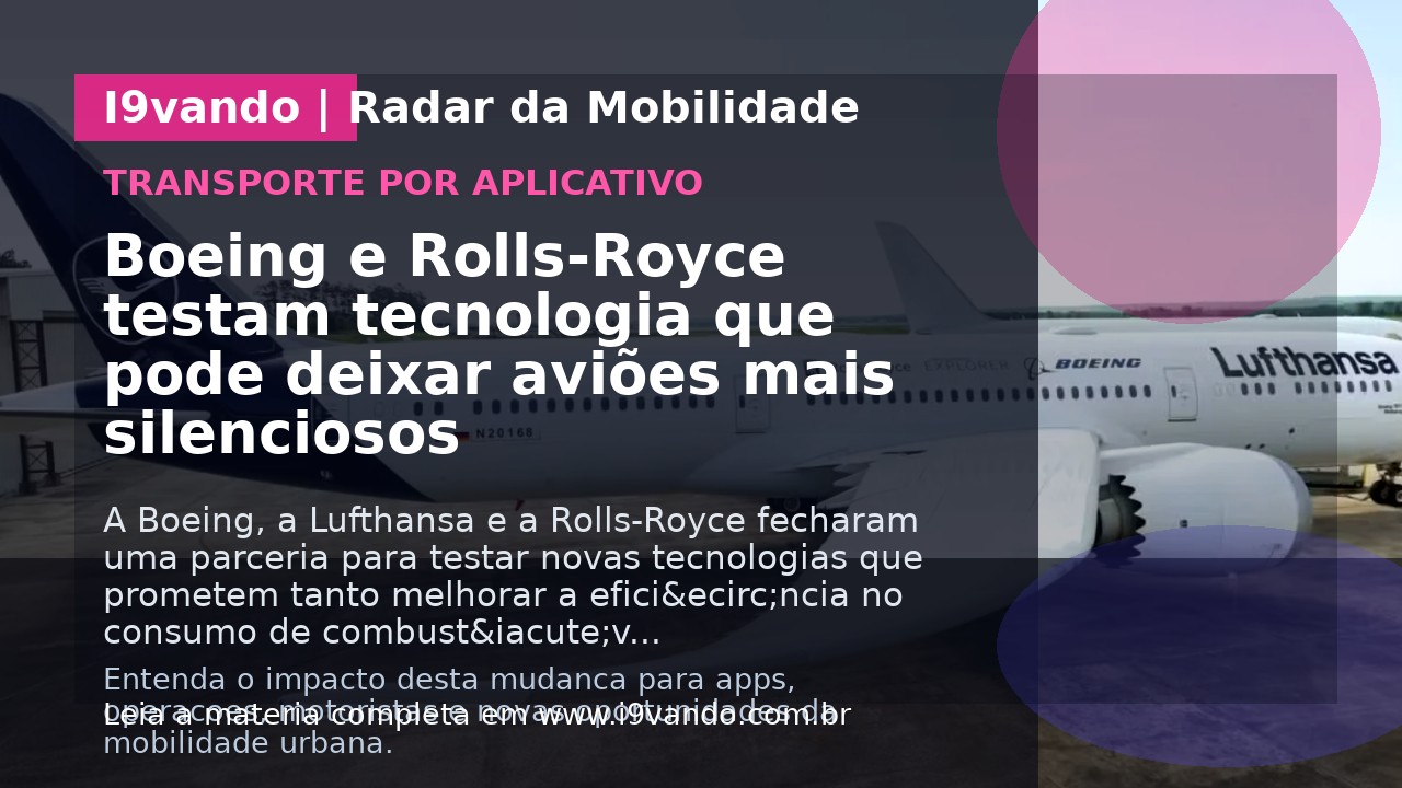 Boeing e Rolls-Royce testam tecnologia que pode deixar aviões mais silenciosos
