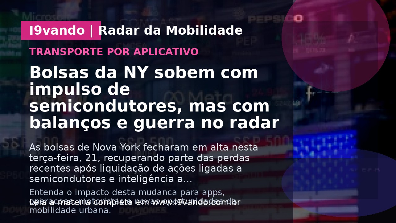 Bolsas da NY sobem com impulso de semicondutores, mas com balanços e guerra no radar