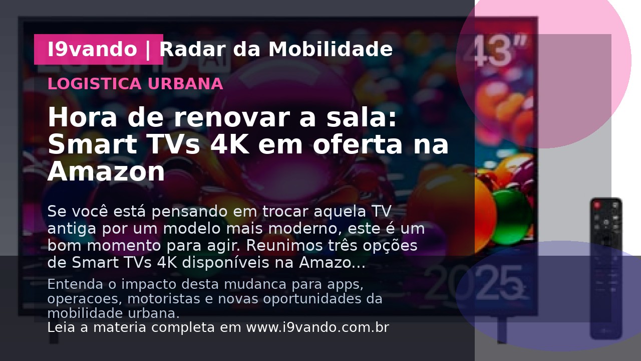 Hora de renovar a sala: Smart TVs 4K em oferta na Amazon