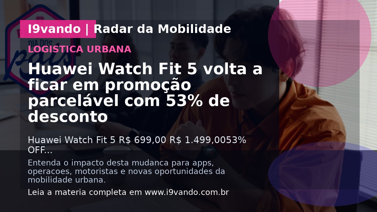 Huawei Watch Fit 5 volta a ficar em promoção parcelável com 53% de desconto