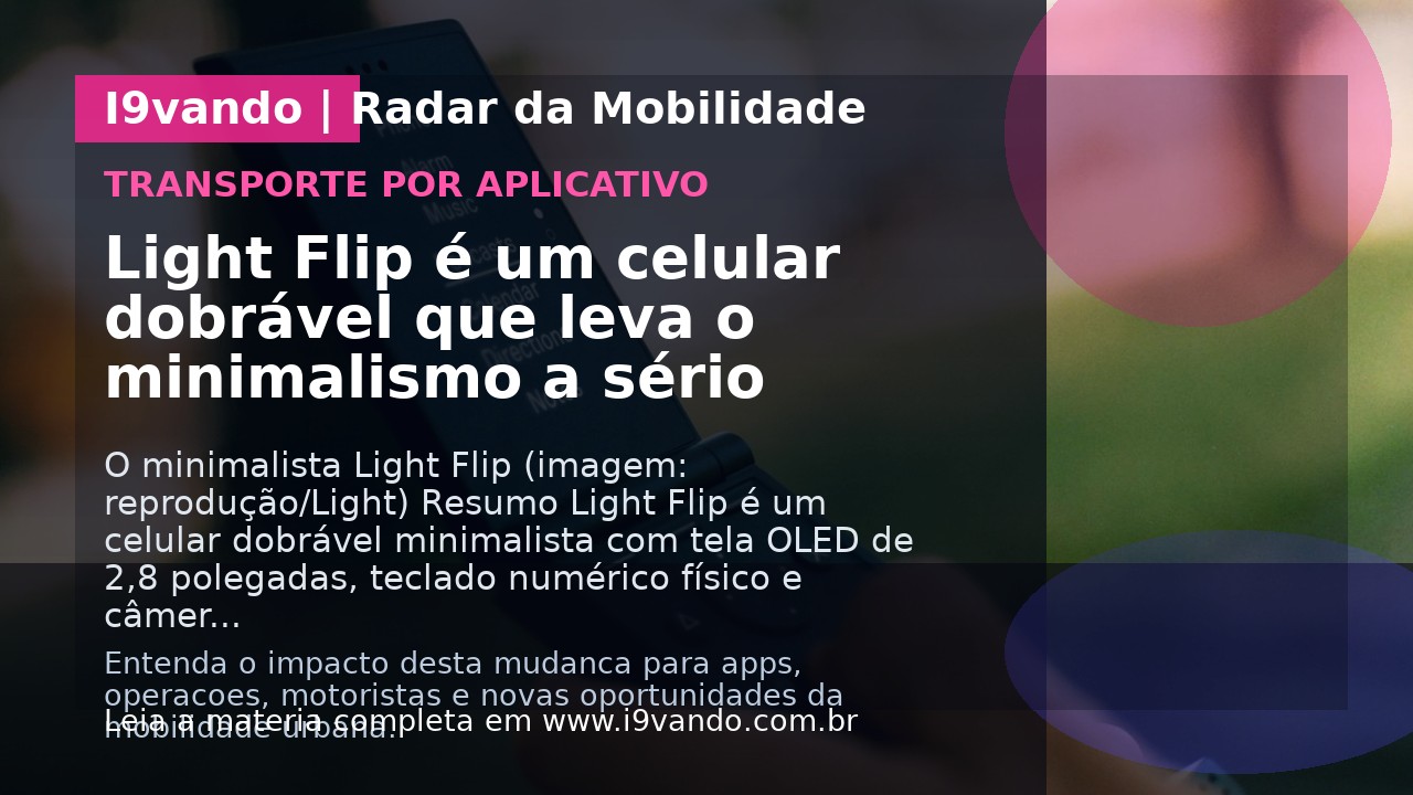 Light Flip é um celular dobrável que leva o minimalismo a sério