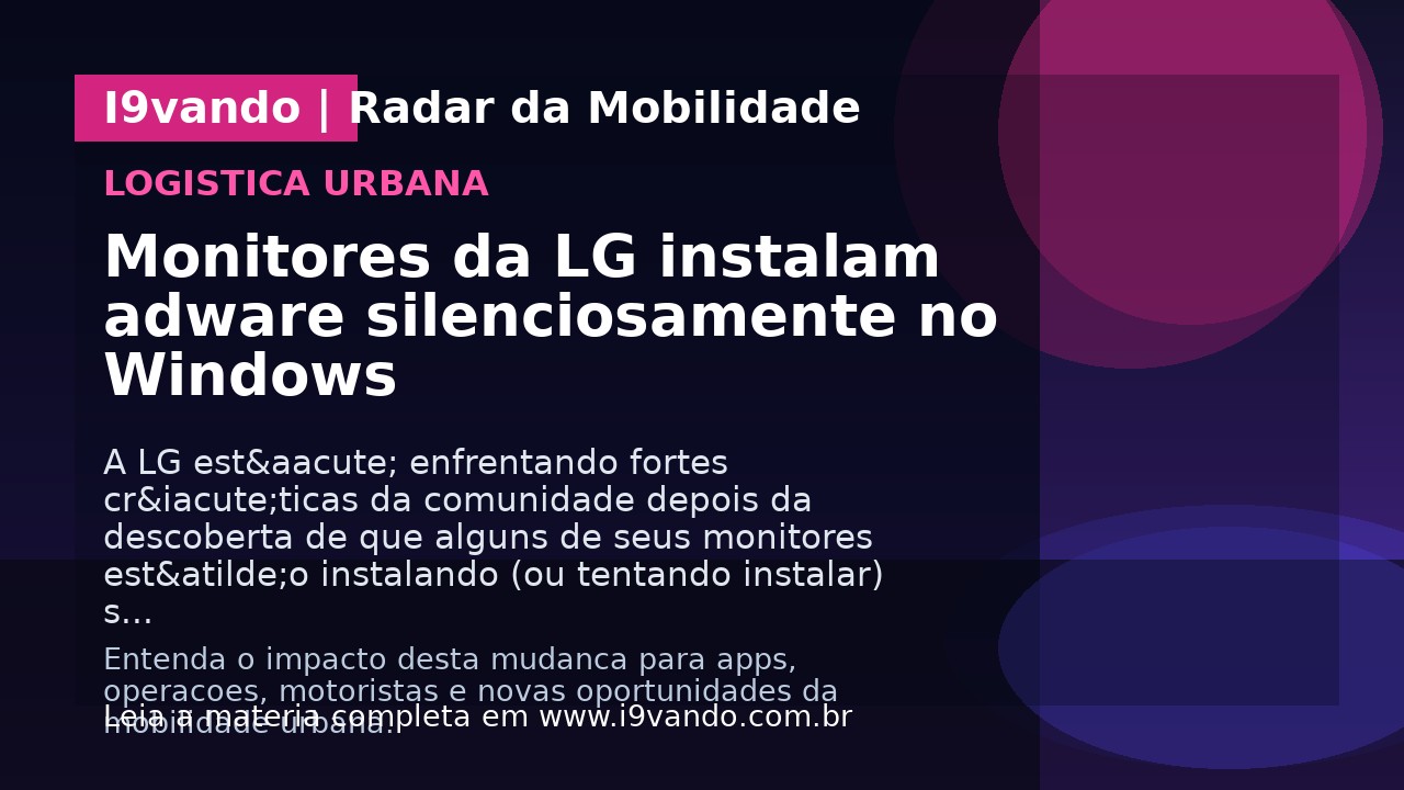Monitores da LG instalam adware silenciosamente no Windows