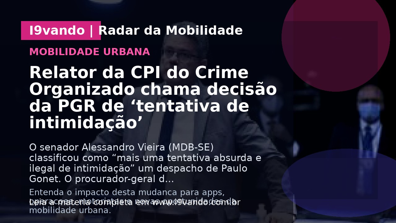 Relator da CPI do Crime Organizado chama decisão da PGR de ‘tentativa de intimidação’