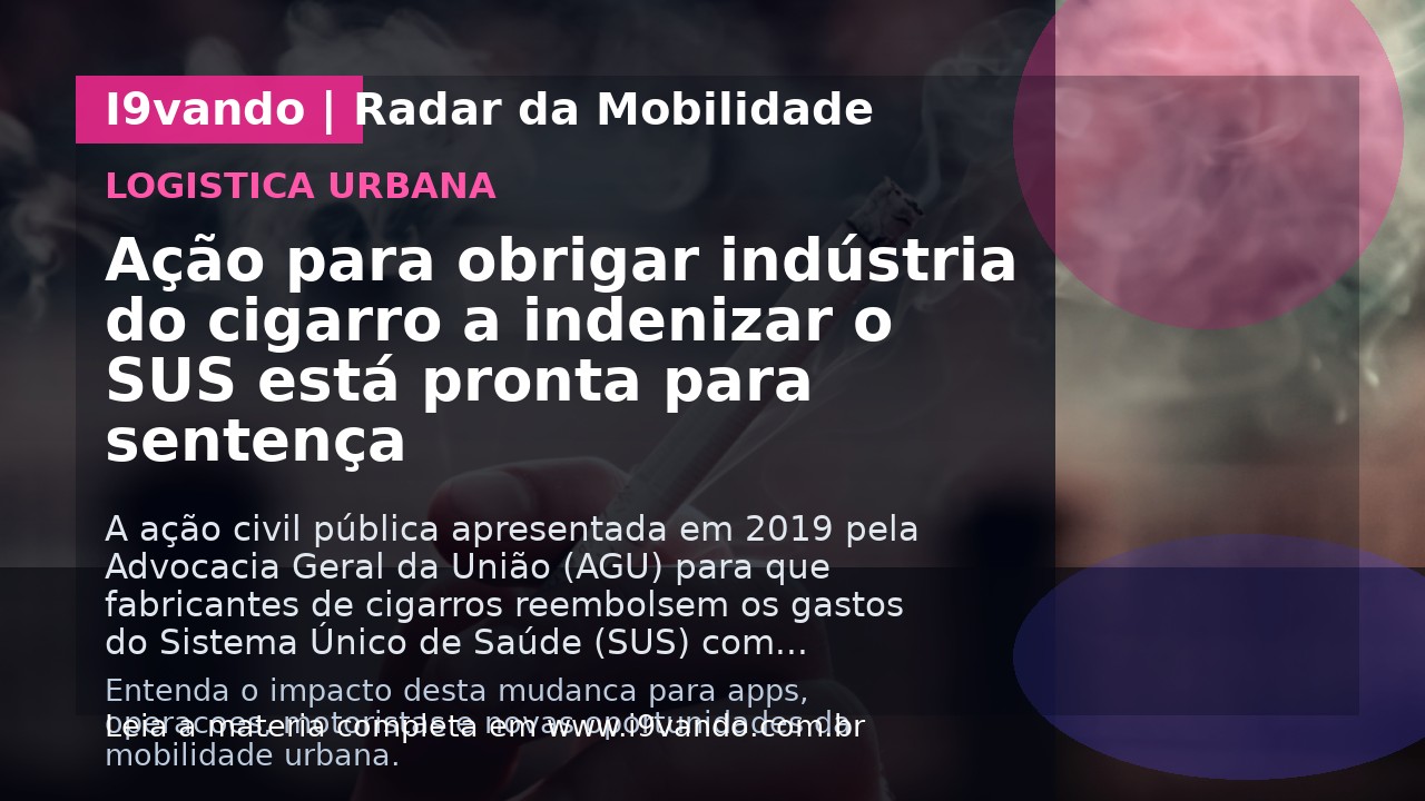 Ação para obrigar indústria do cigarro a indenizar o SUS está pronta para sentença