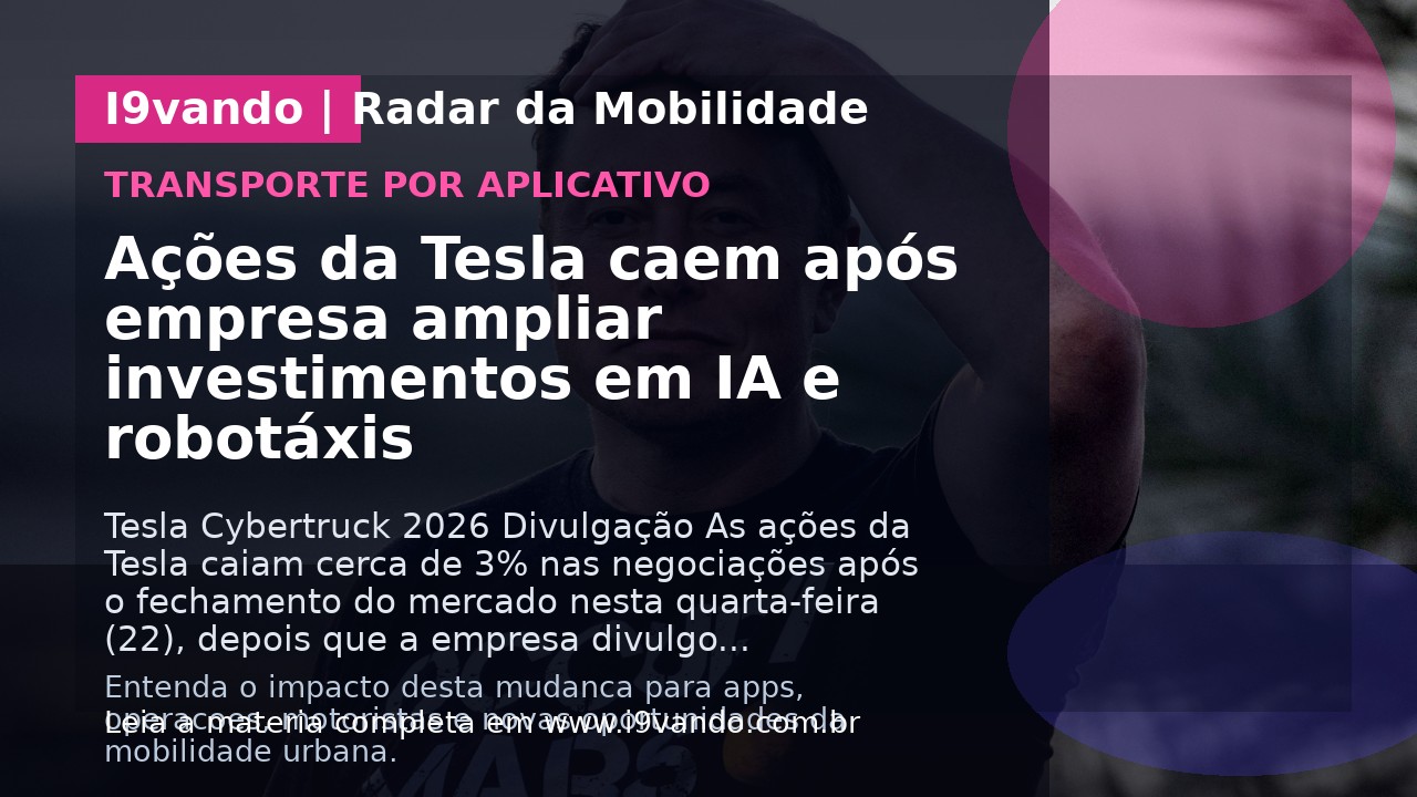 Ações da Tesla caem após empresa ampliar investimentos em IA e robotáxis