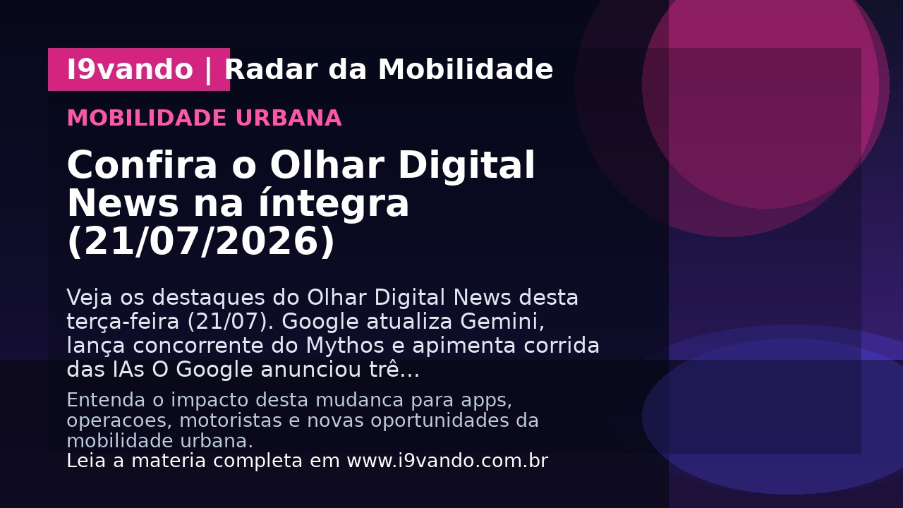 Confira o Olhar Digital News na íntegra (21/07/2026)