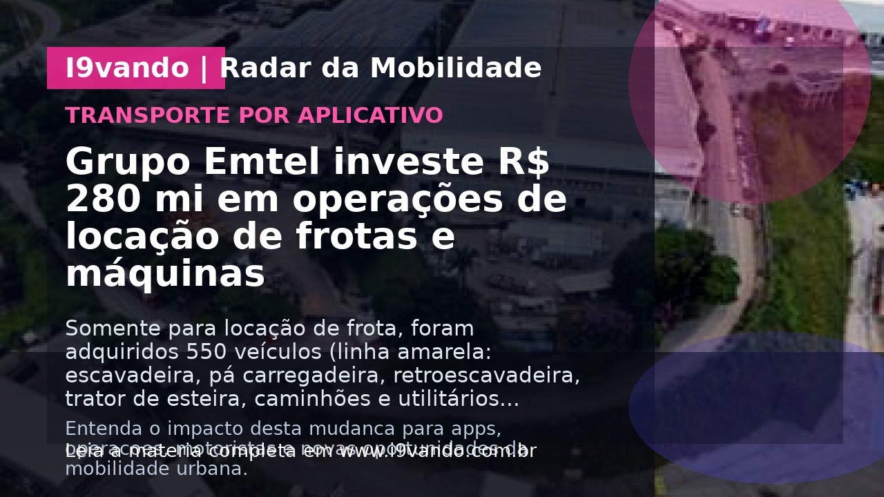 Grupo Emtel investe R$ 280 mi em operações de locação de frotas e máquinas