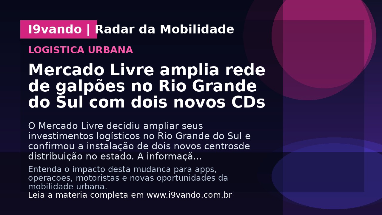 Mercado Livre amplia rede de galpões no Rio Grande do Sul com dois novos CDs