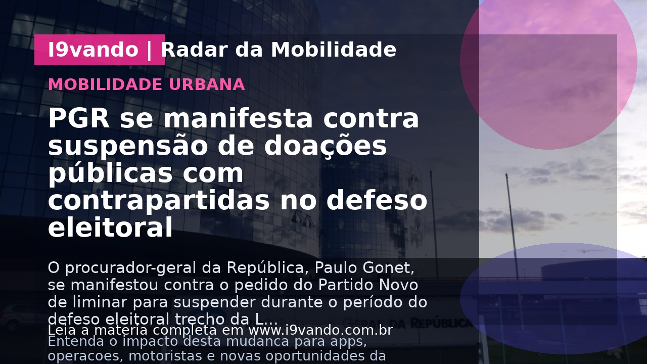 PGR se manifesta contra suspensão de doações públicas com contrapartidas no defeso eleitoral