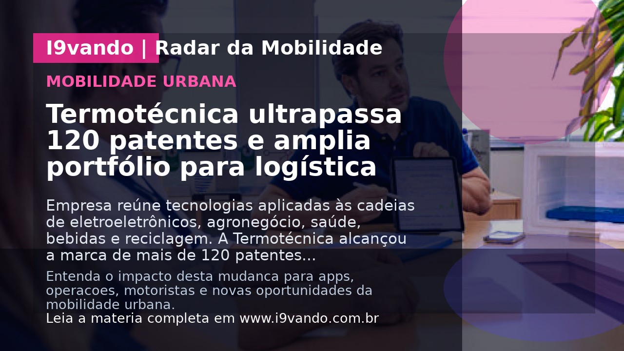 Termotécnica ultrapassa 120 patentes e amplia portfólio para logística