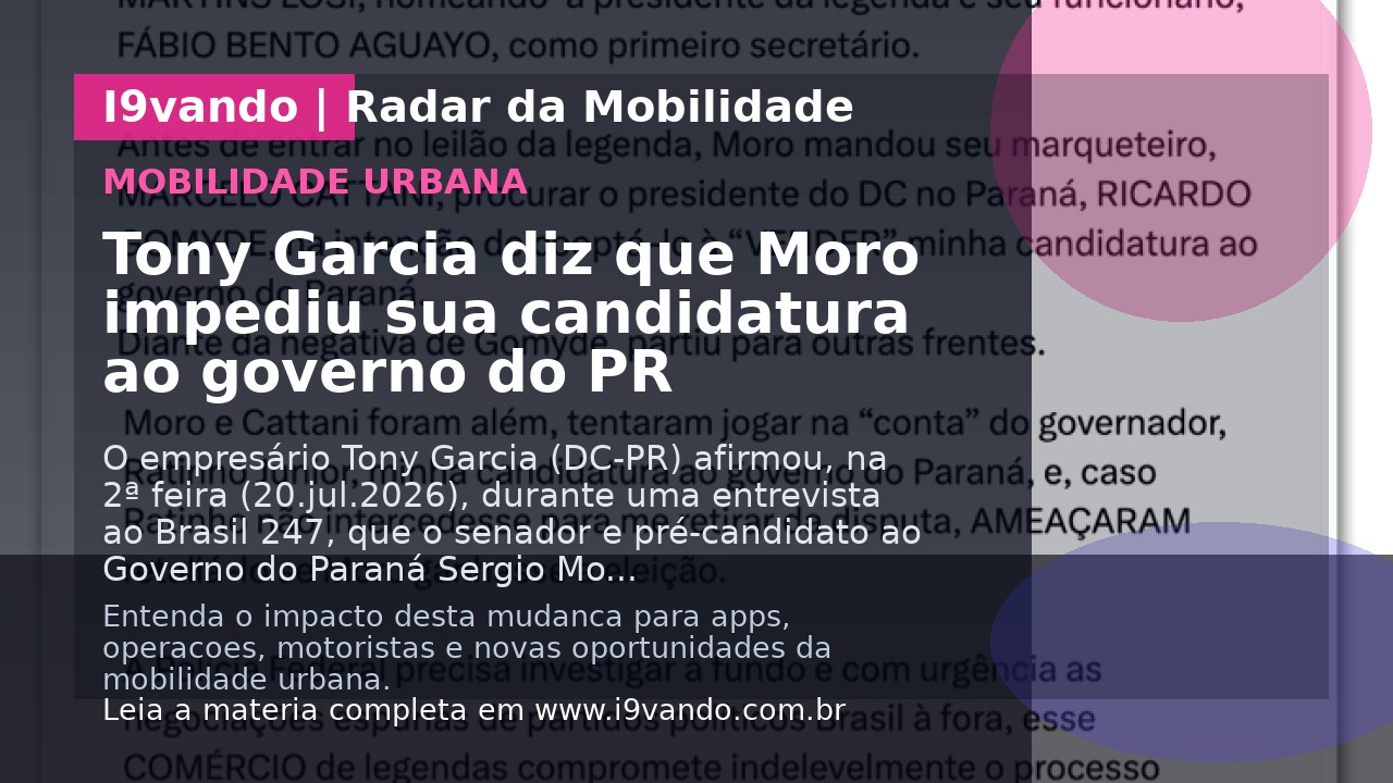 Tony Garcia diz que Moro impediu sua candidatura ao governo do PR