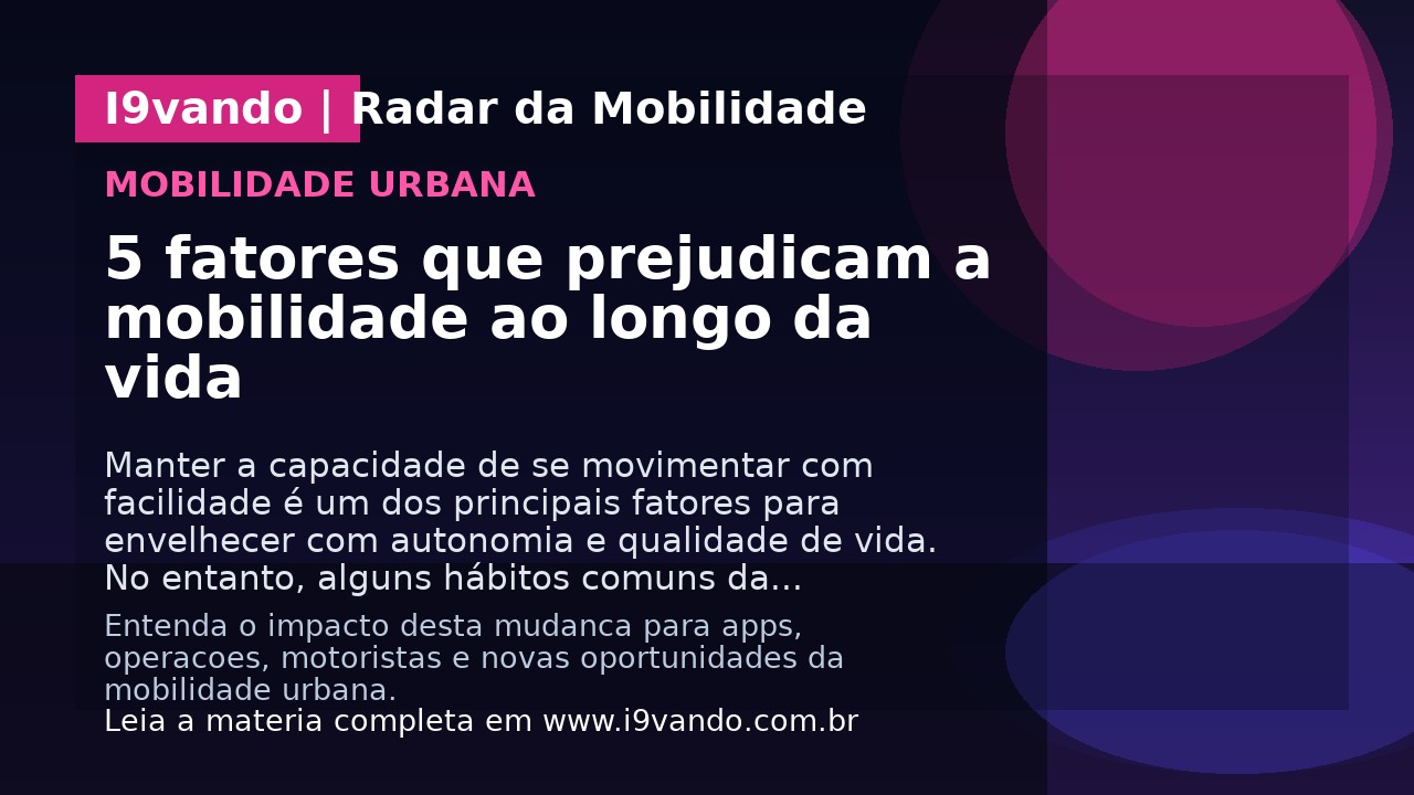 5 fatores que prejudicam a mobilidade ao longo da vida