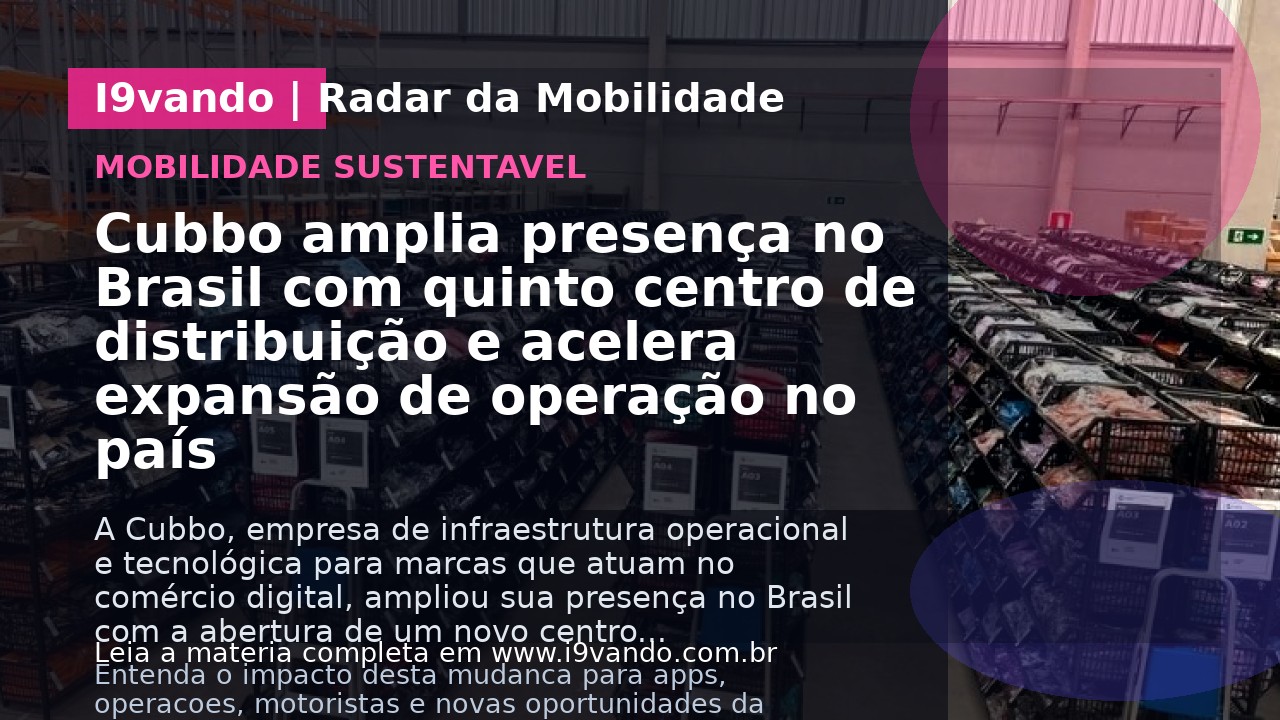 Cubbo amplia presença no Brasil com quinto centro de distribuição e acelera expansão de operação no país
