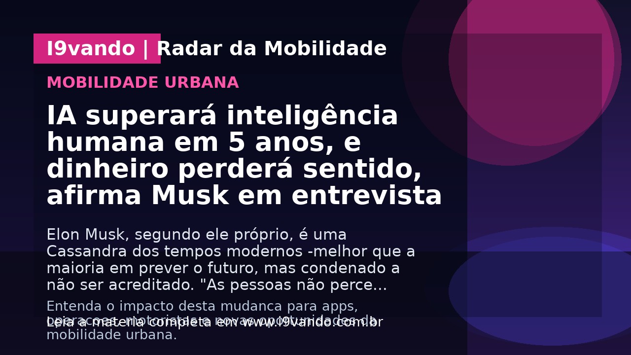 IA superará inteligência humana em 5 anos, e dinheiro perderá sentido, afirma Musk em entrevista