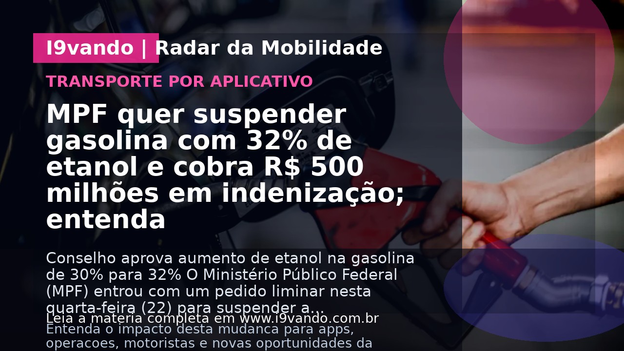 MPF quer suspender gasolina com 32% de etanol e cobra R$ 500 milhões em indenização; entenda
