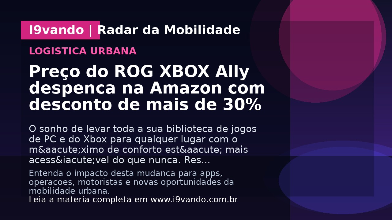 Preço do ROG XBOX Ally despenca na Amazon com desconto de mais de 30%