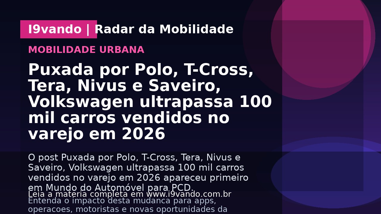 Puxada por Polo, T-Cross, Tera, Nivus e Saveiro, Volkswagen ultrapassa 100 mil carros vendidos no varejo em 2026