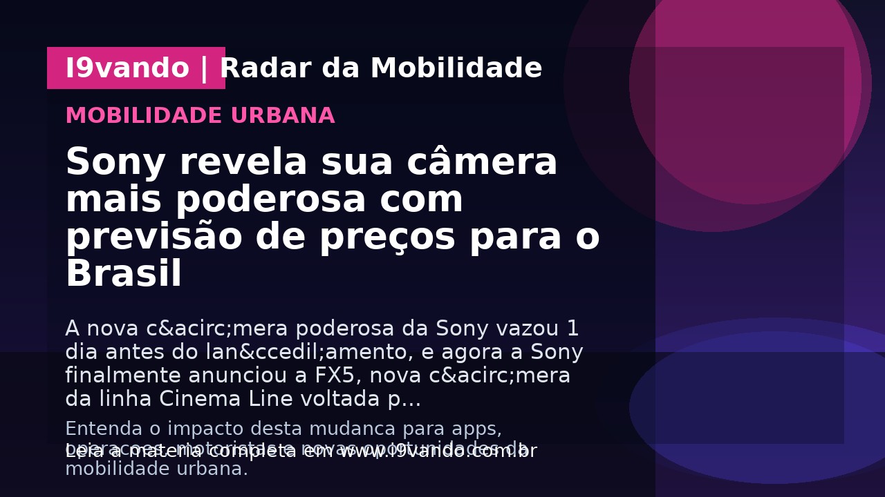 Sony revela sua câmera mais poderosa com previsão de preços para o Brasil