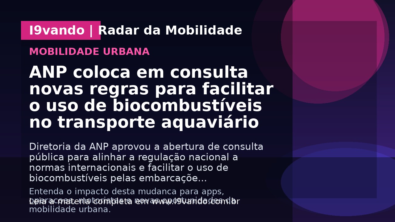 ANP coloca em consulta novas regras para facilitar o uso de biocombustíveis no transporte aquaviário