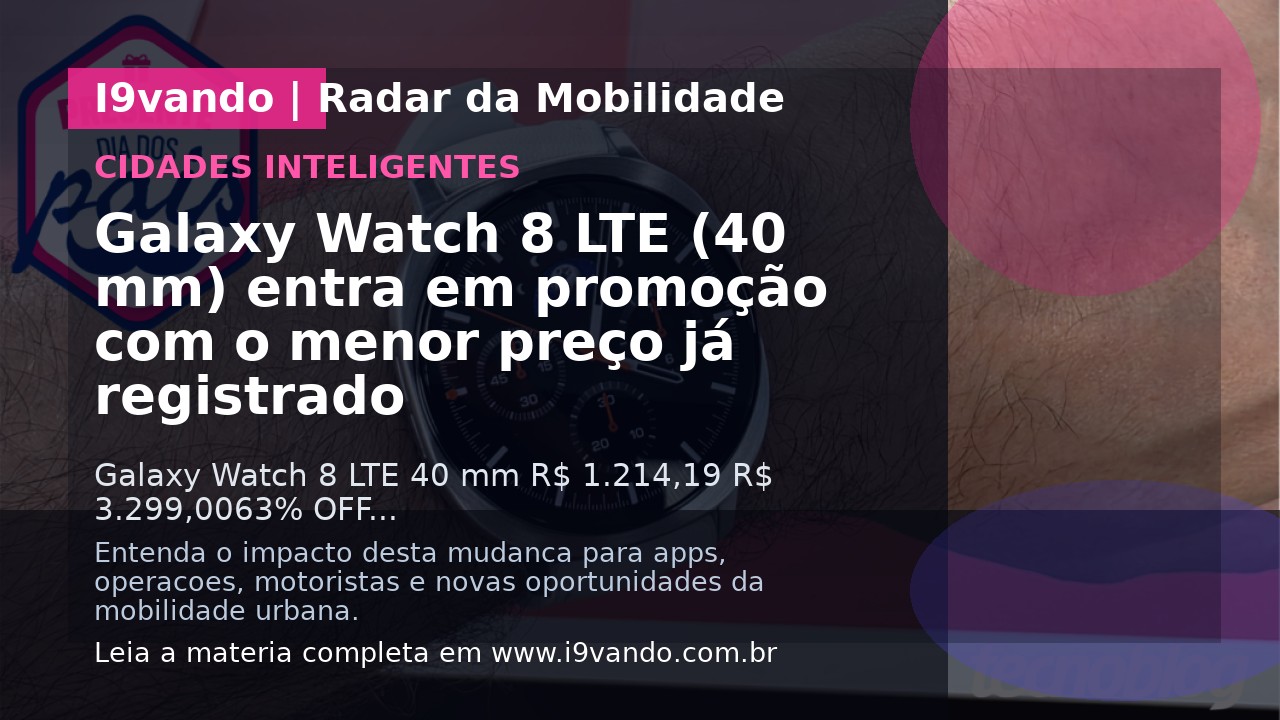 Galaxy Watch 8 LTE (40 mm) entra em promoção com o menor preço já registrado