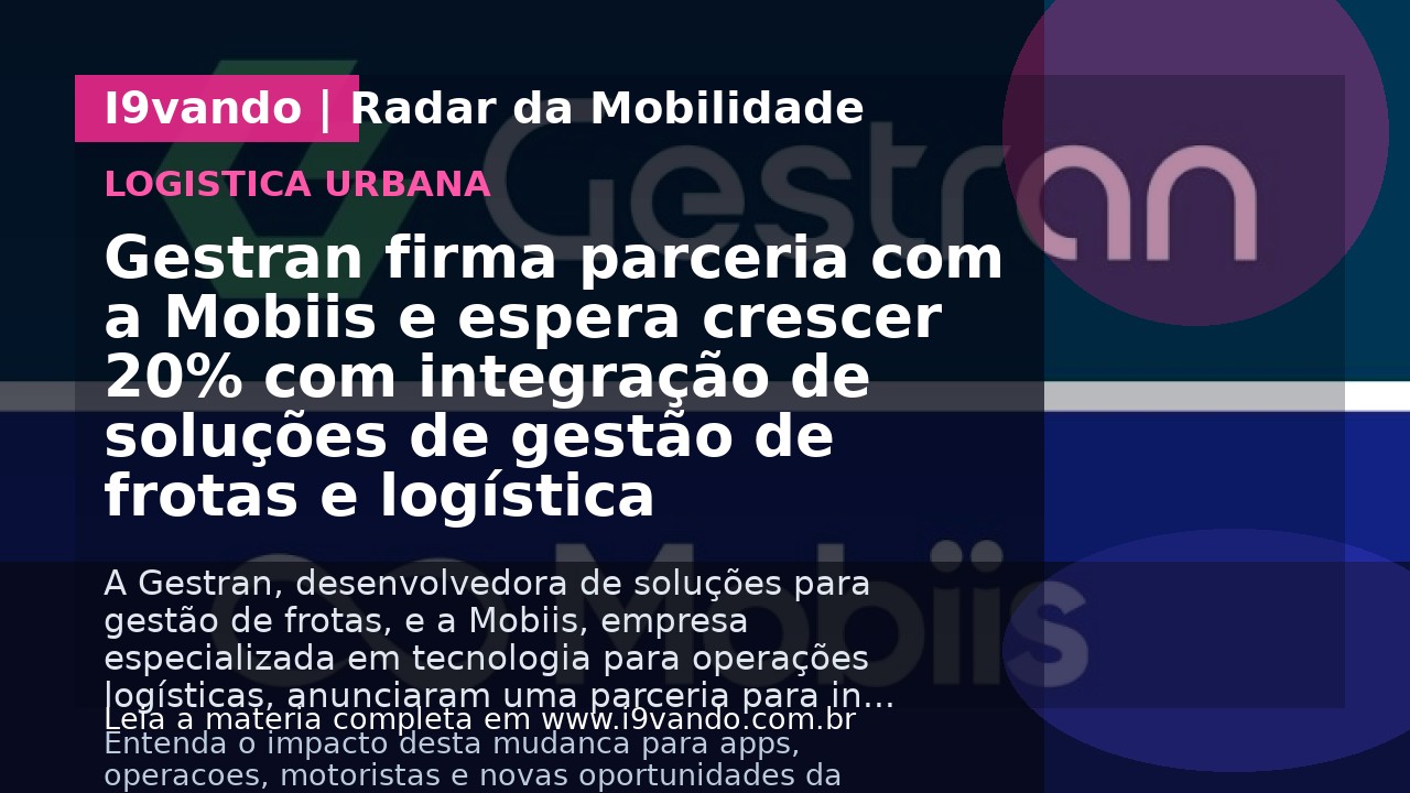 Gestran firma parceria com a Mobiis e espera crescer 20% com integração de soluções de gestão de frotas e logística