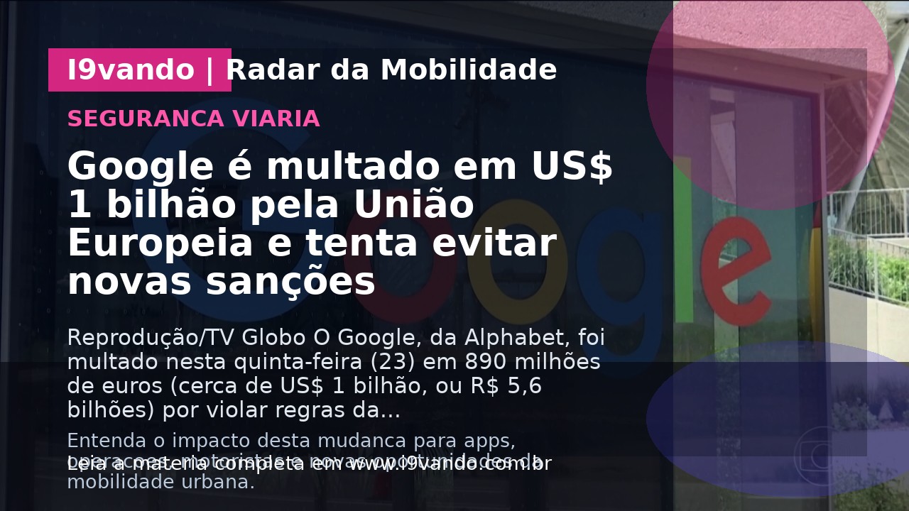 Google é multado em US$ 1 bilhão pela União Europeia e tenta evitar novas sanções