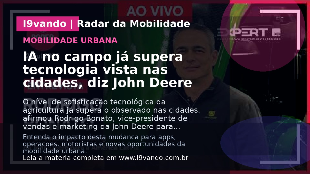 IA no campo já supera tecnologia vista nas cidades, diz John Deere