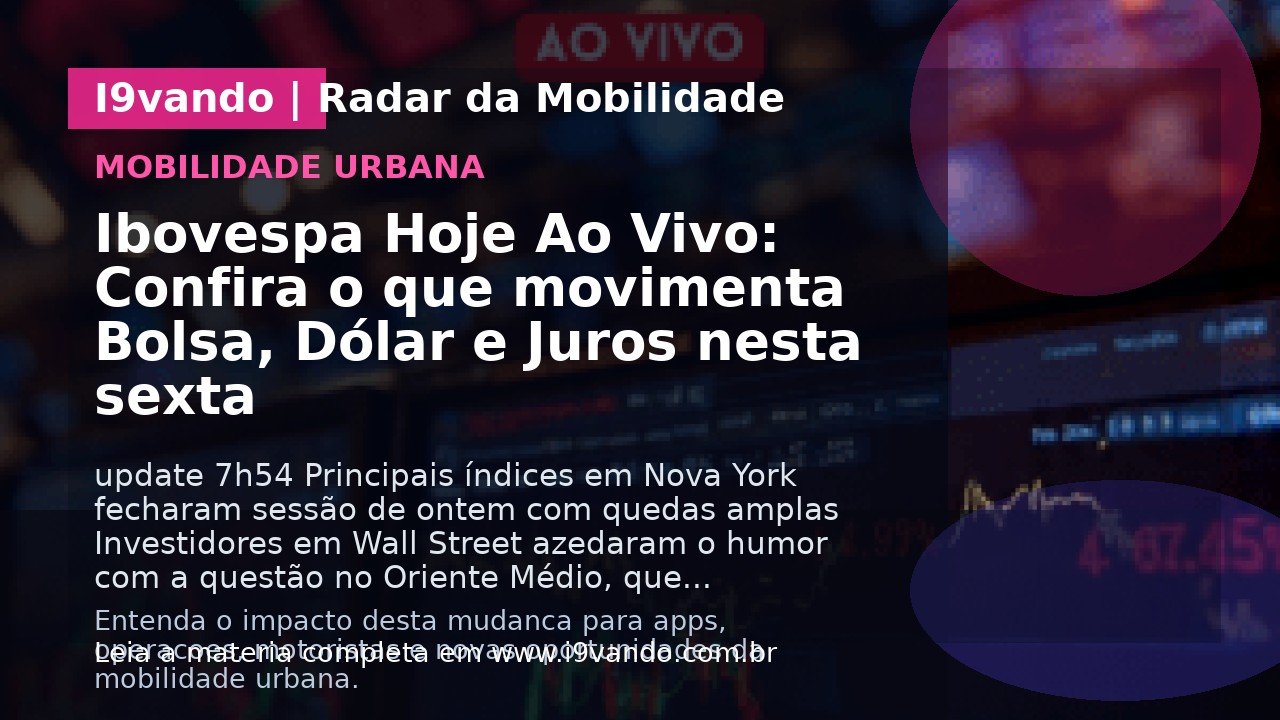 Ibovespa Hoje Ao Vivo: Confira o que movimenta Bolsa, Dólar e Juros nesta sexta