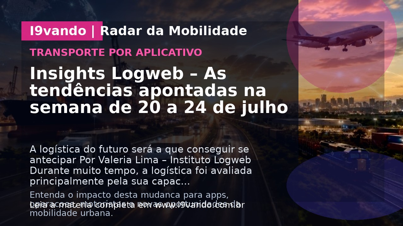 Insights Logweb – As tendências apontadas na semana de 20 a 24 de julho  