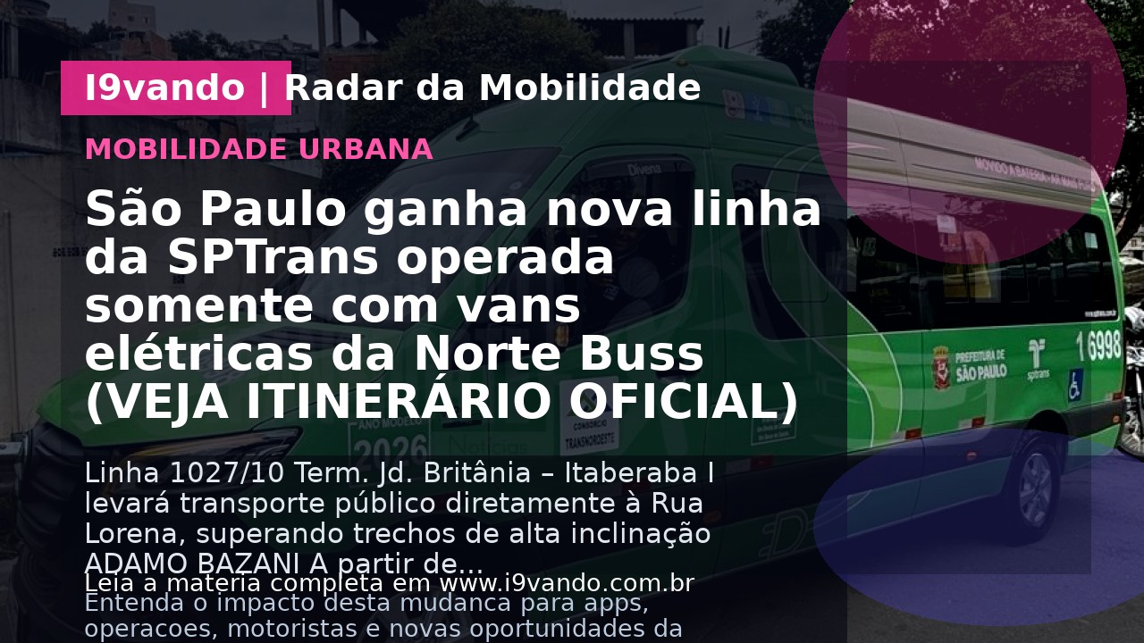 São Paulo ganha nova linha da SPTrans operada somente com vans elétricas da Norte Buss (VEJA ITINERÁRIO OFICIAL)