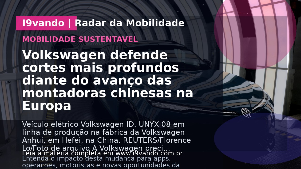 Volkswagen defende cortes mais profundos diante do avanço das montadoras chinesas na Europa