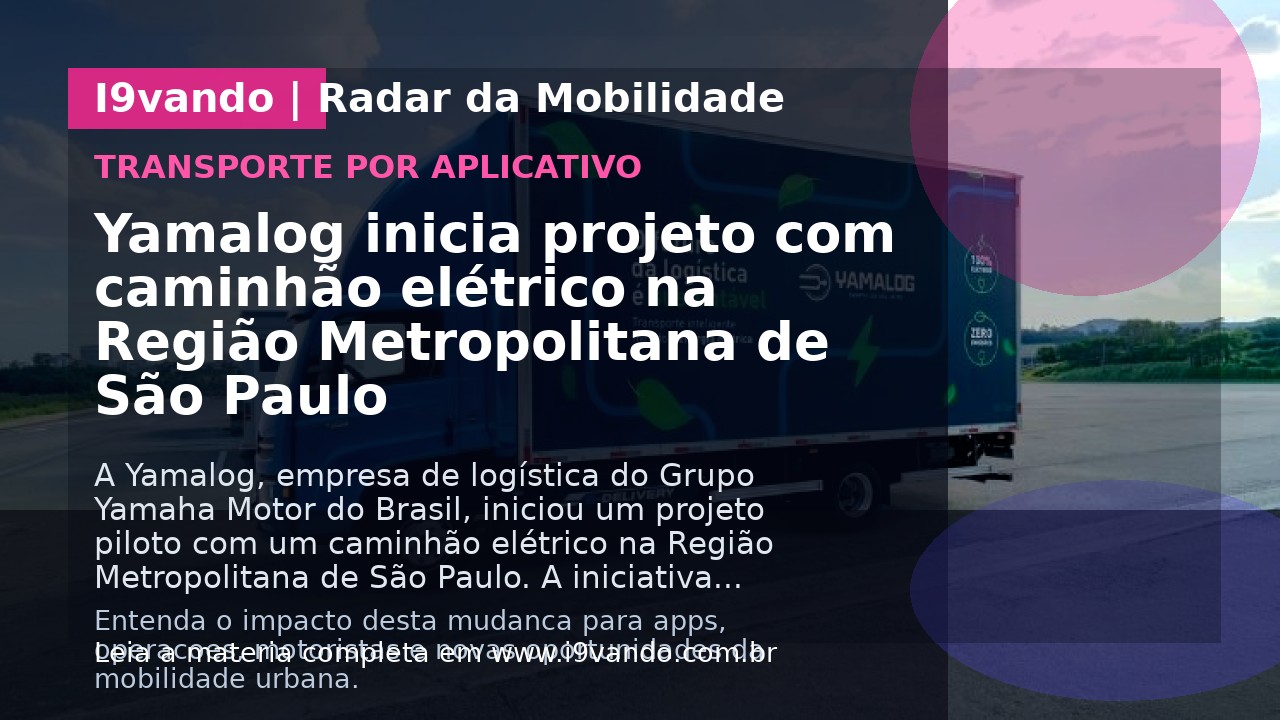 Yamalog inicia projeto com caminhão elétrico na Região Metropolitana de São Paulo