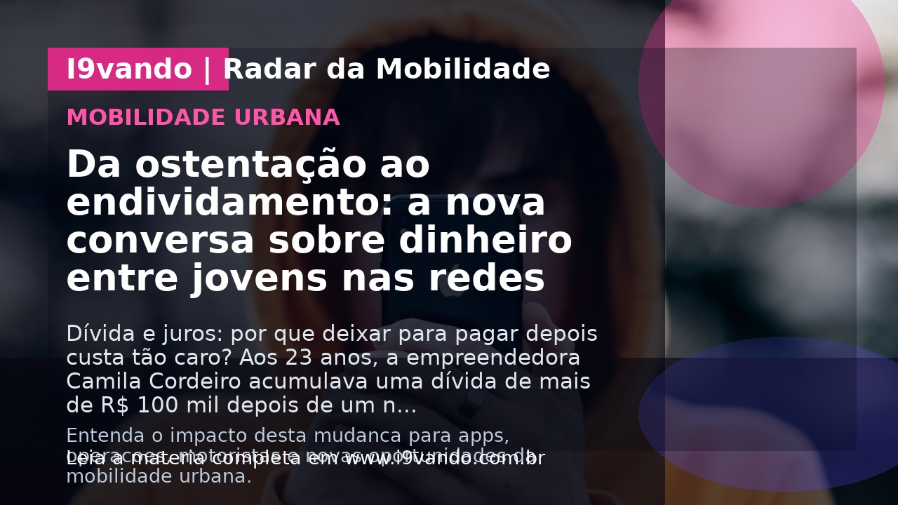 Da ostentação ao endividamento: a nova conversa sobre dinheiro entre jovens nas redes