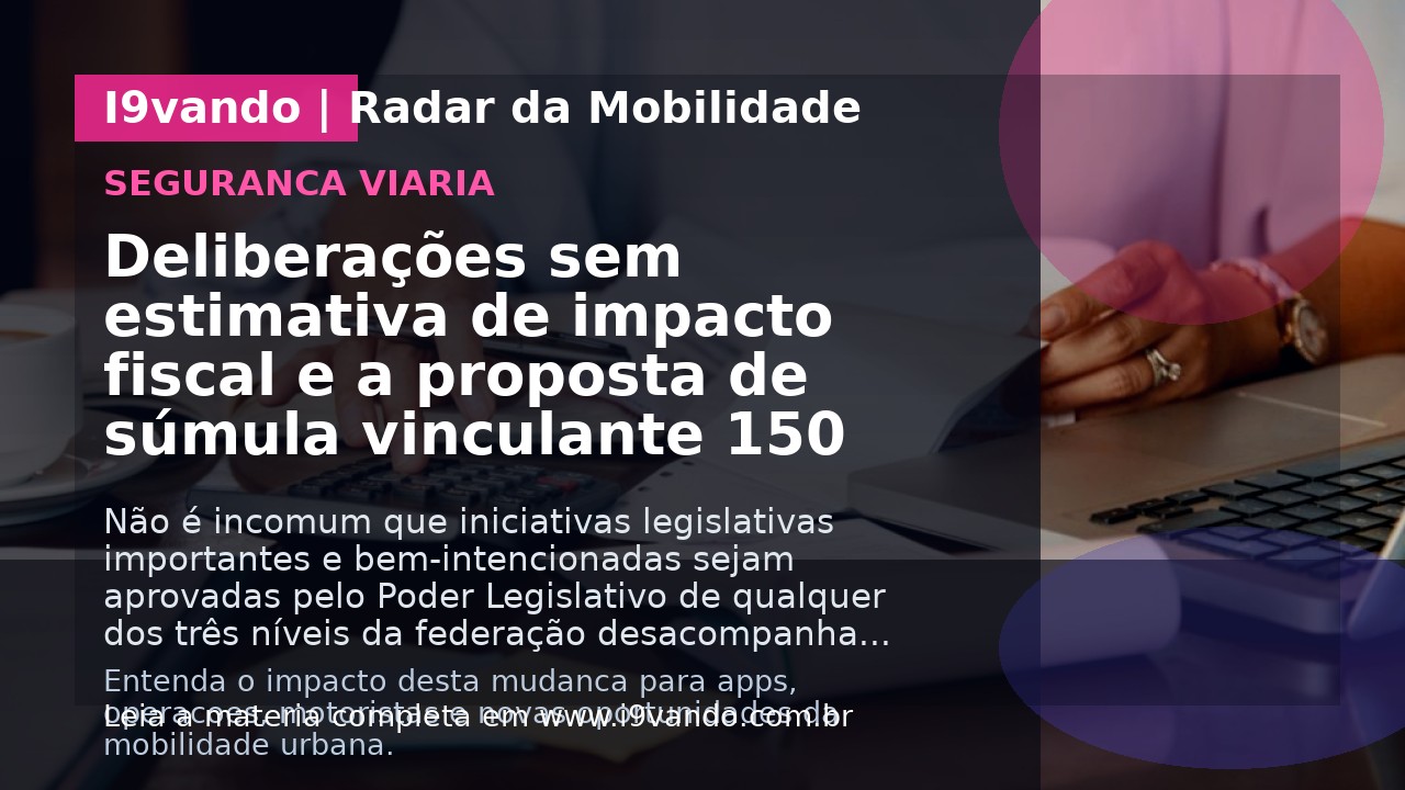 Deliberações sem estimativa de impacto fiscal e a proposta de súmula vinculante 150