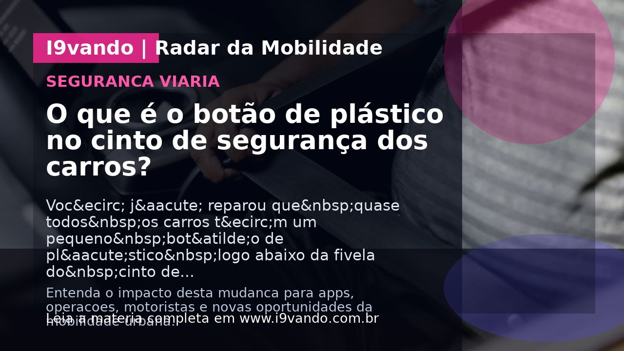 O que é o botão de plástico no cinto de segurança dos carros?