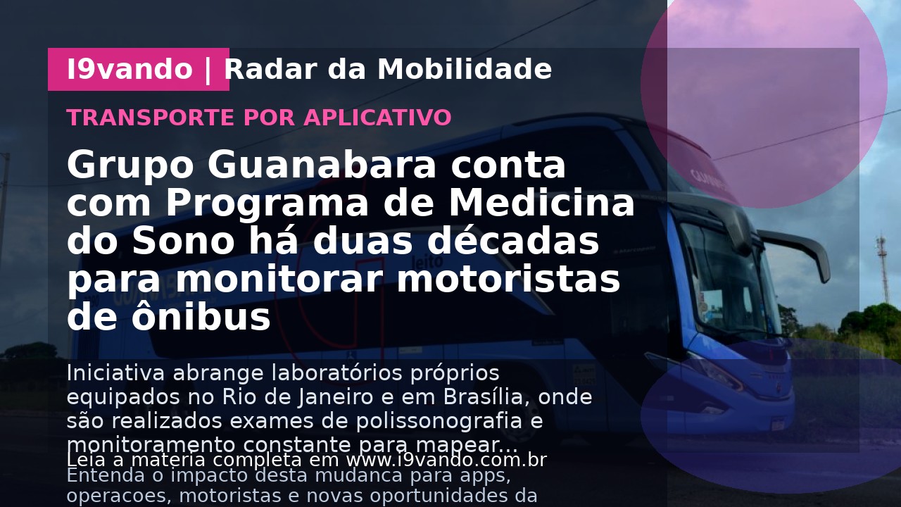 Grupo Guanabara conta com Programa de Medicina do Sono há duas décadas para monitorar motoristas de ônibus