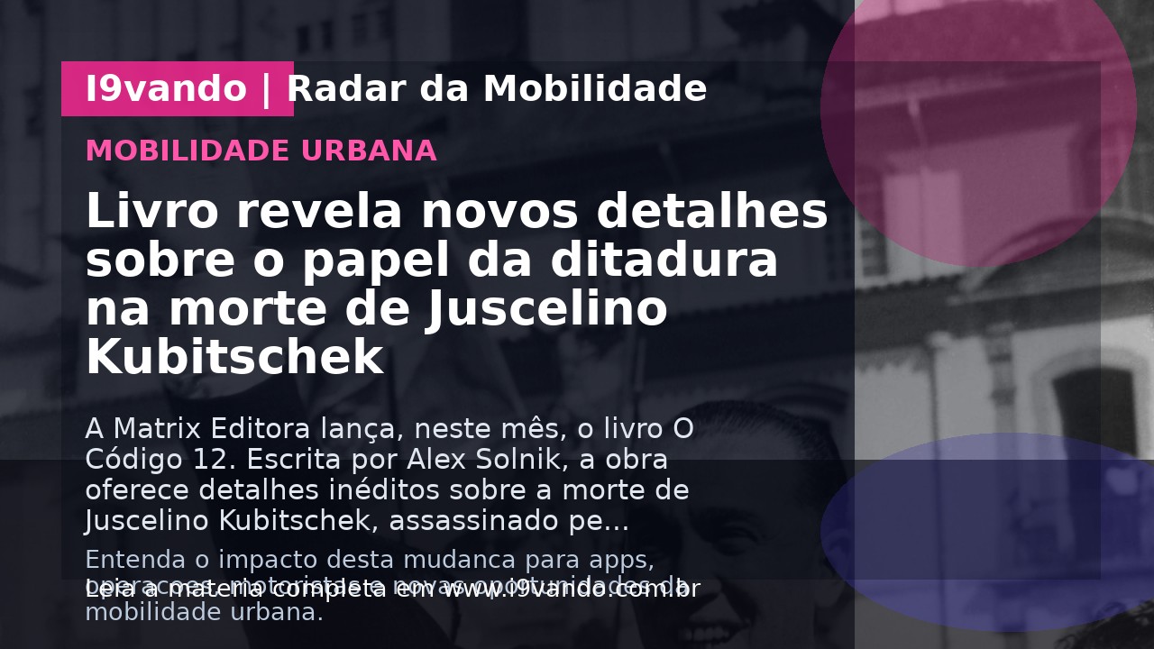 Livro revela novos detalhes sobre o papel da ditadura na morte de Juscelino Kubitschek