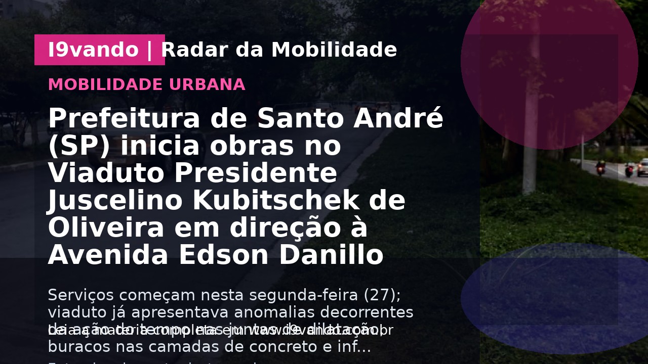 Prefeitura de Santo André (SP) inicia obras no Viaduto Presidente Juscelino Kubitschek de Oliveira em direção à Avenida Edson Danillo Dotto (Perimetral)