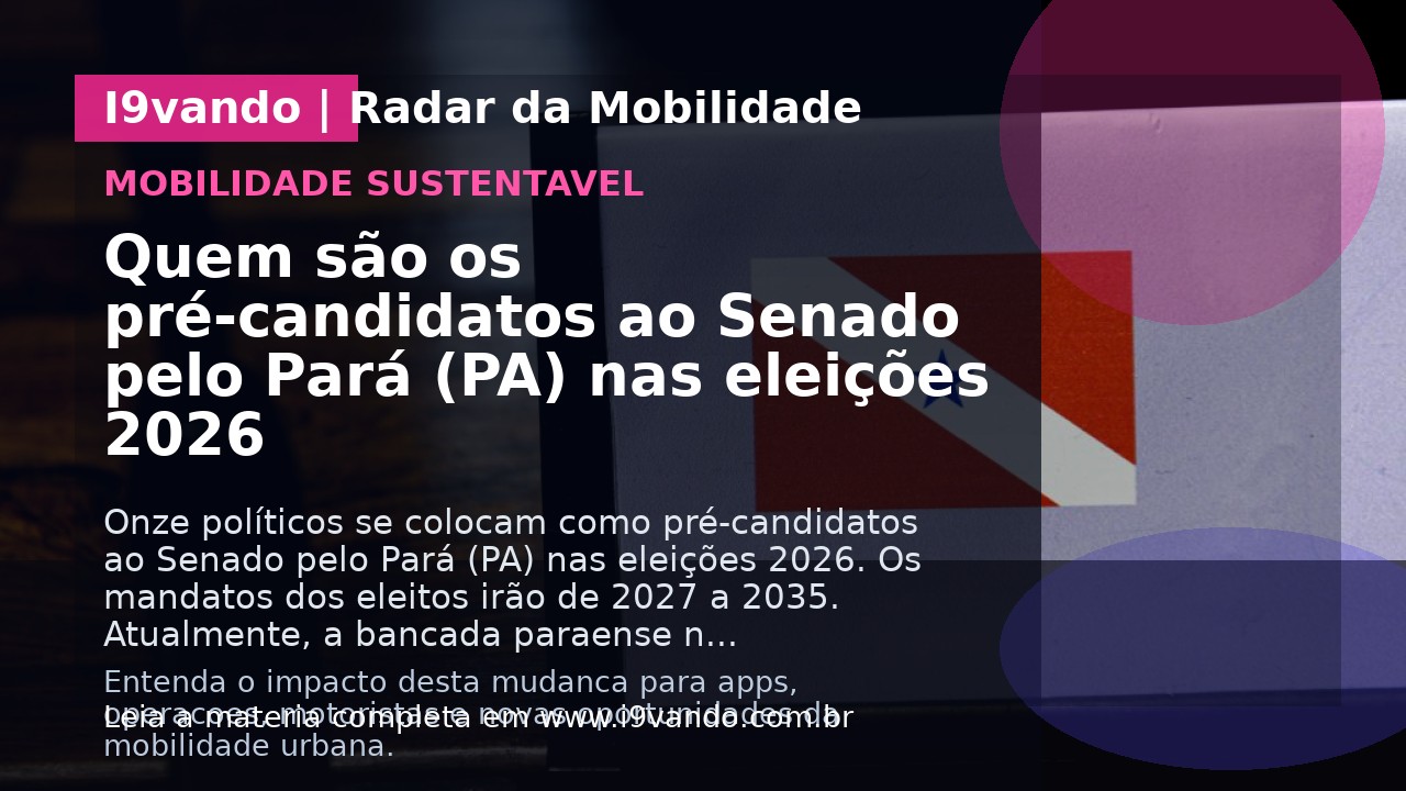 Quem são os pré-candidatos ao Senado pelo Pará (PA) nas eleições 2026