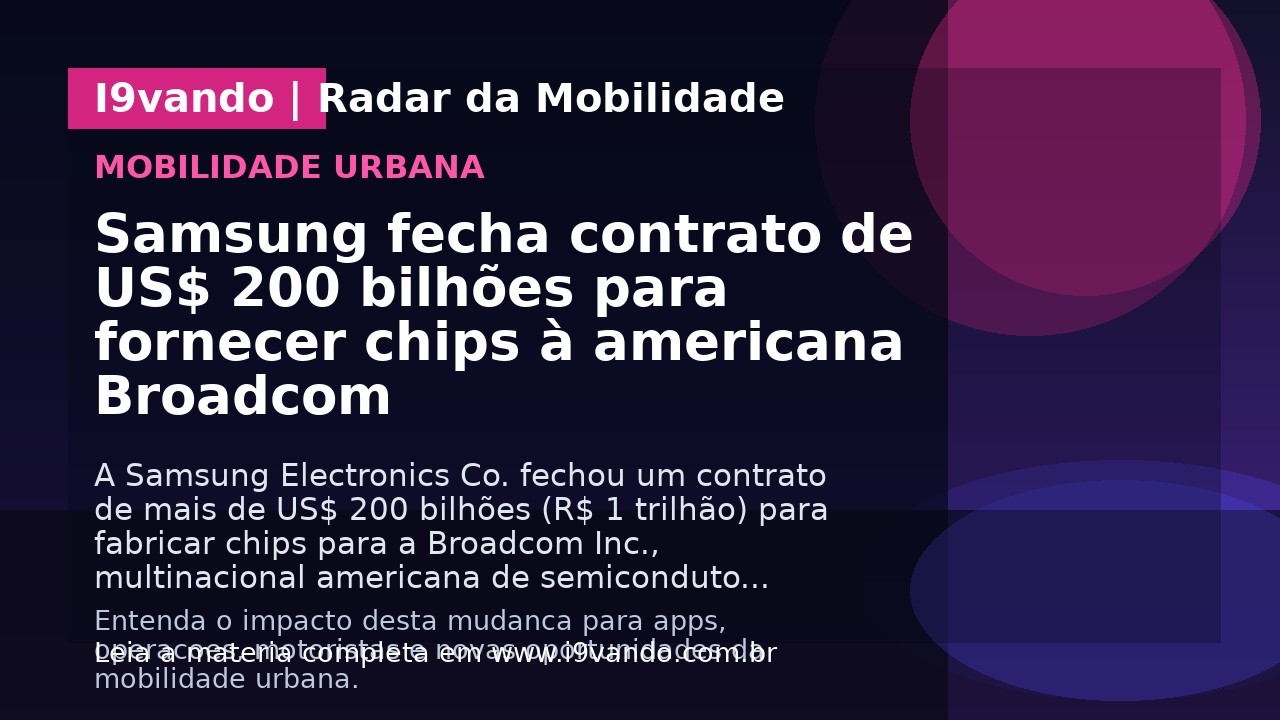 Samsung fecha contrato de US$ 200 bilhões para fornecer chips à americana Broadcom