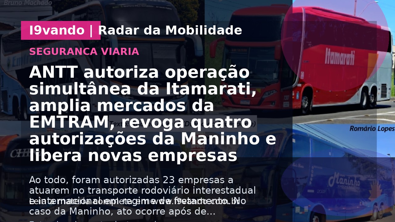 ANTT autoriza operação simultânea da Itamarati, amplia mercados da EMTRAM, revoga quatro autorizações da Maninho e libera novas empresas para fretamento