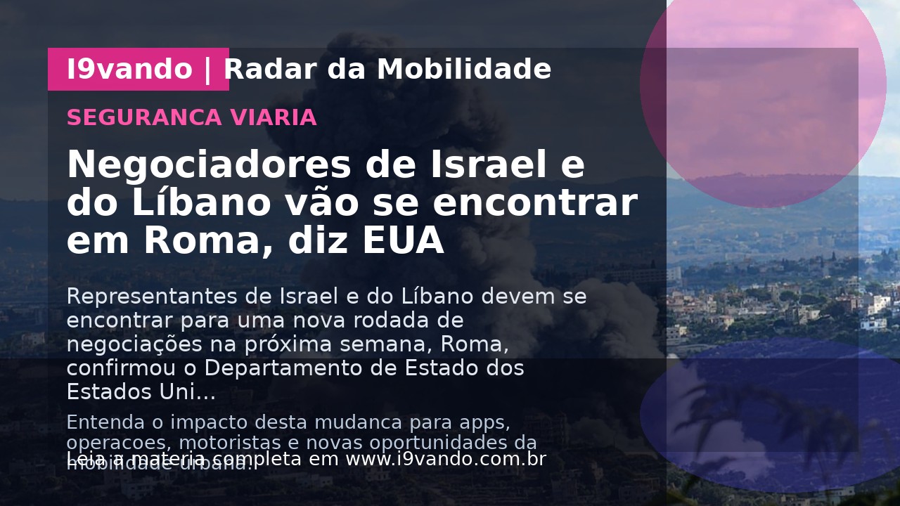 Negociadores de Israel e do Líbano vão se encontrar em Roma, diz EUA