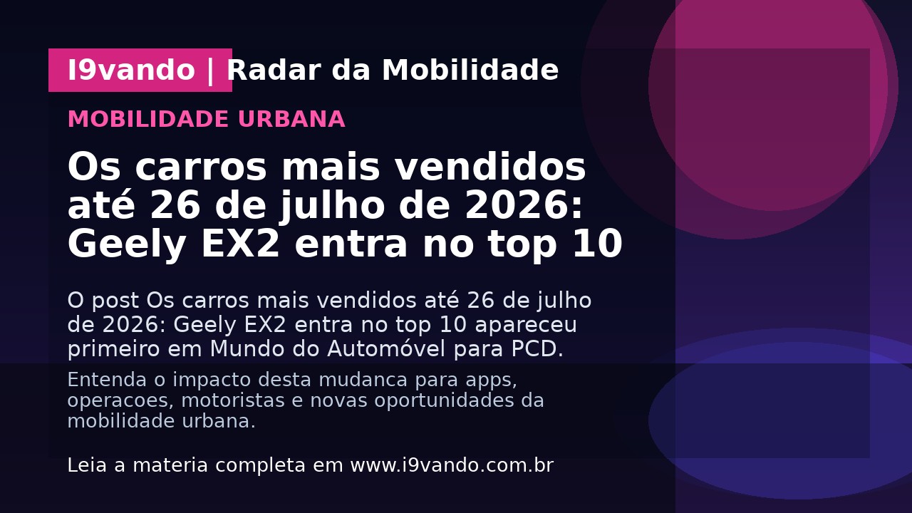Os carros mais vendidos até 26 de julho de 2026: Geely EX2 entra no top 10