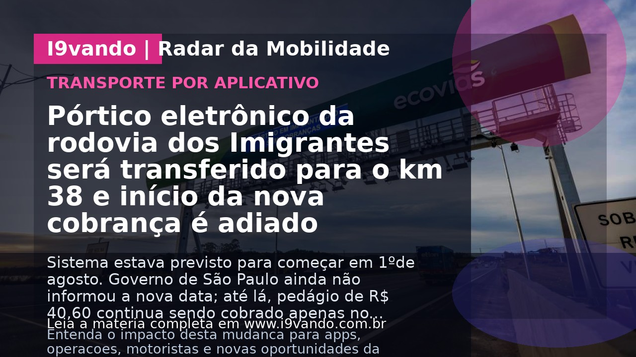 Pórtico eletrônico da rodovia dos Imigrantes será transferido para o km 38 e início da nova cobrança é adiado
