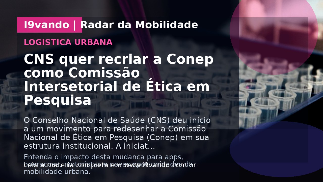 CNS quer recriar a Conep como Comissão Intersetorial de Ética em Pesquisa