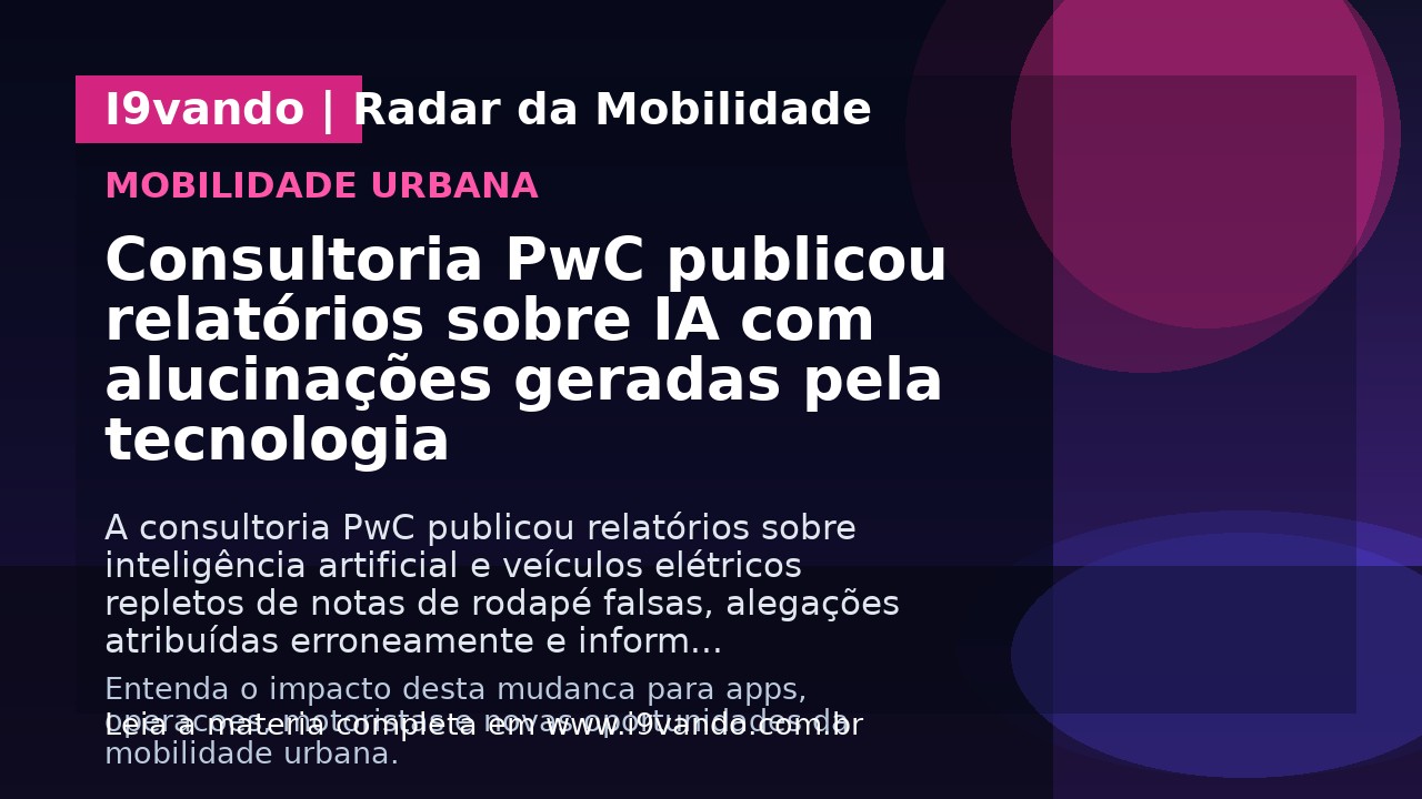 Consultoria PwC publicou relatórios sobre IA com alucinações geradas pela tecnologia