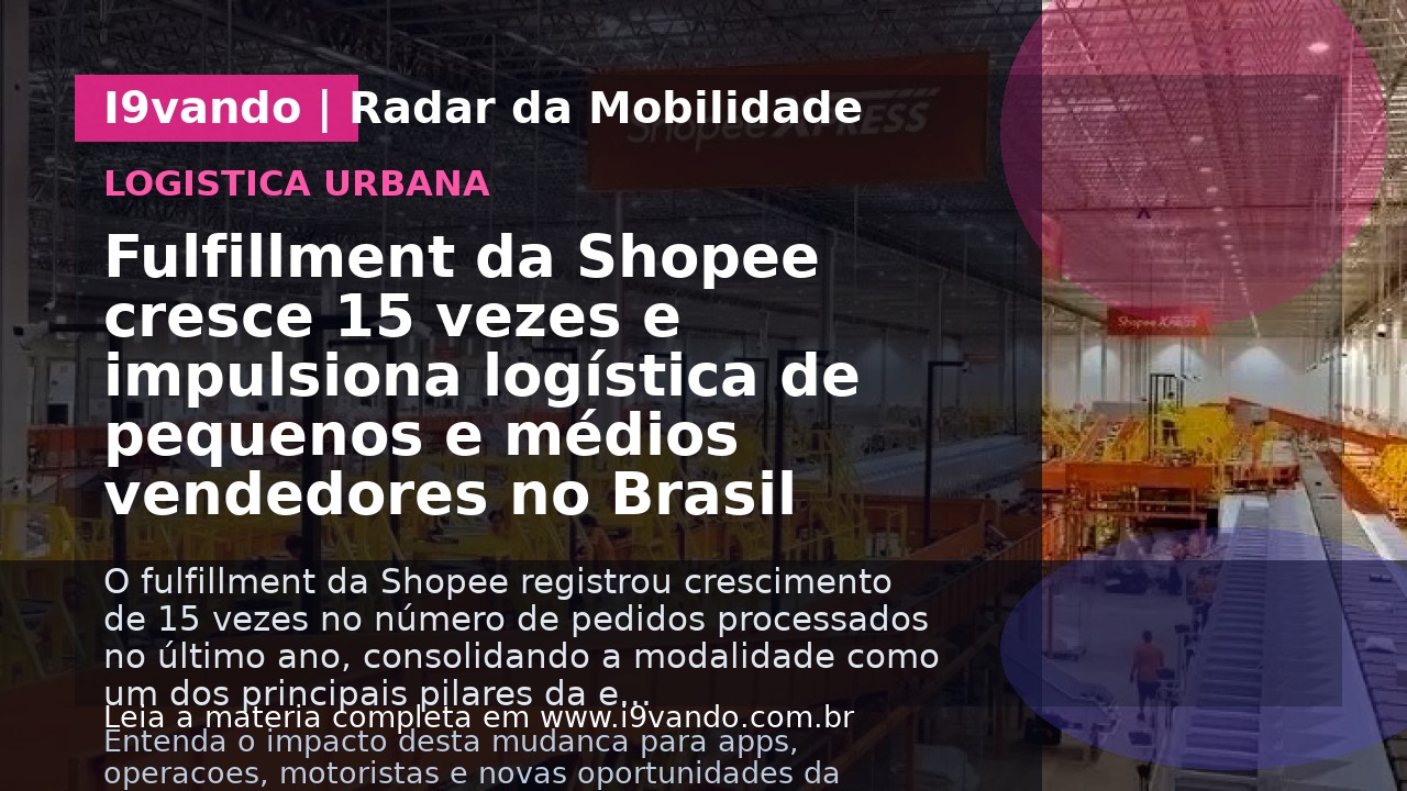 Fulfillment da Shopee cresce 15 vezes e impulsiona logística de pequenos e médios vendedores no Brasil