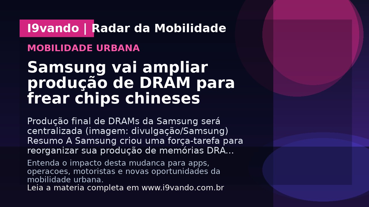 Samsung vai ampliar produção de DRAM para frear chips chineses